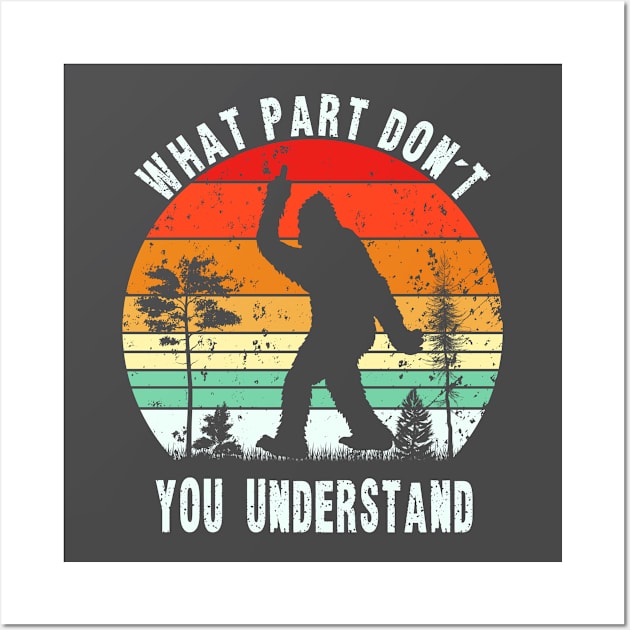 Funny Bigfoot - What Part Don't You Understand Wall Art by RKP'sTees